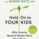 Hold On to Your Kids: Why Parents Need to Matter More Than Peers