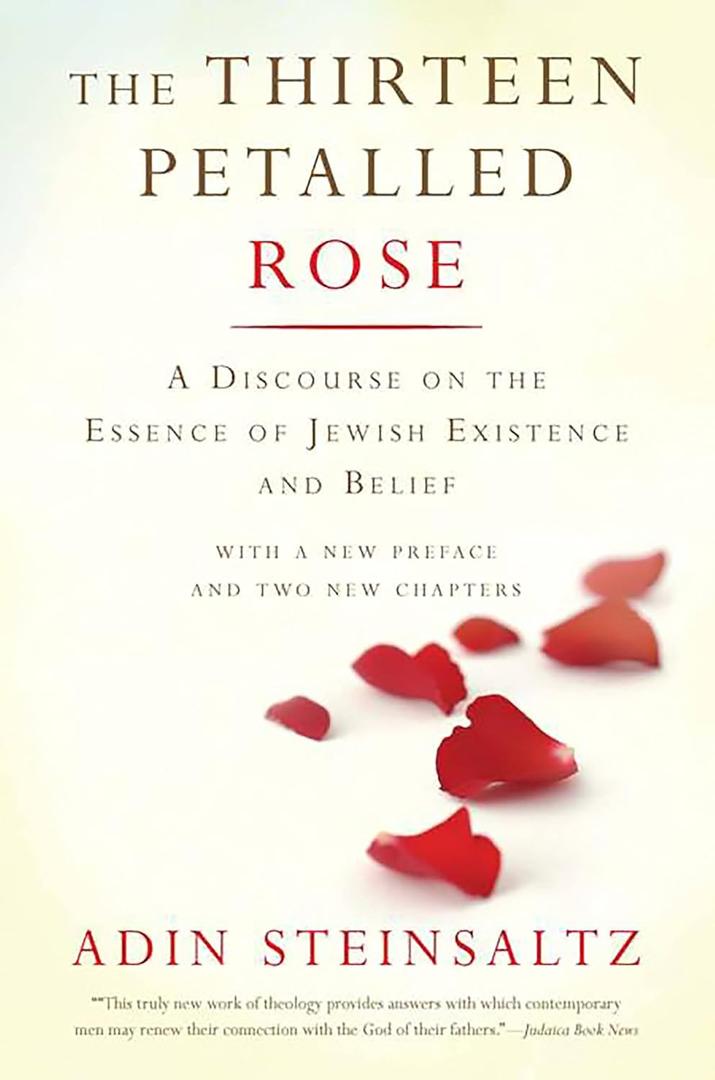 The Thirteen Petalled Rose: A Discourse On The Essence Of Jewish Existence And Belief
