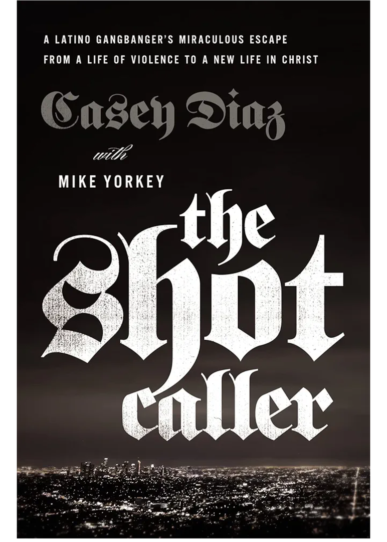 The Shot Caller: A Latino Gangbanger’s Miraculous Escape from a Life of Violence to a New Life in Christ