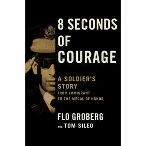 8 Seconds of Courage: A Soldier's Story from Immigrant to the Medal of Honor