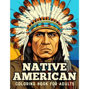 Native American: Coloring Book For Adults And Kids Features Native American Indian Portrait And Life
