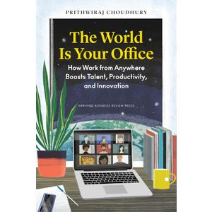 The World Is Your Office: How Work from Anywhere Boosts Talent, Productivity, and Innovation