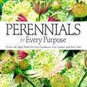 Perennials For Every Purpose: Choose the Plants You Need for Your Conditions, Your Garden, and Your Taste