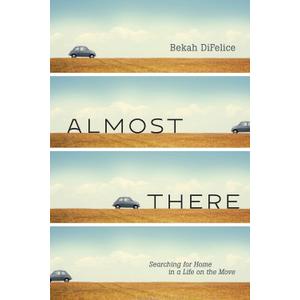 Almost There: Searching for Home in a Life on the Move
