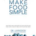 Make Food Simple: Take the Stress and Confusion Out of Nutrition And Make Quick, Healthy Meals For the Entire Family