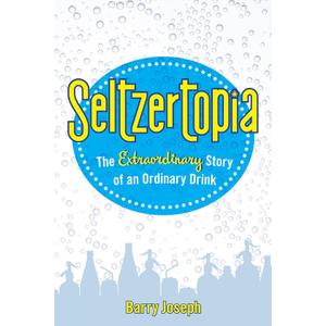 Seltzertopia: The Extraordinary Story of an Ordinary Drink