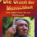 Die Urzeit der Menschheit: Vom ersten Feuer bis zur Pfahlbauzeit (German Edition)