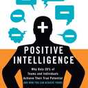 Positive Intelligence: Why Only 20% of Teams and Individuals Achieve Their True Potential AND HOW YOU CAN ACHIEVE YOURS