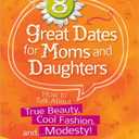 8 Great Dates for Moms and Daughters: How to Talk About True Beauty, Cool Fashion, and…Modesty!