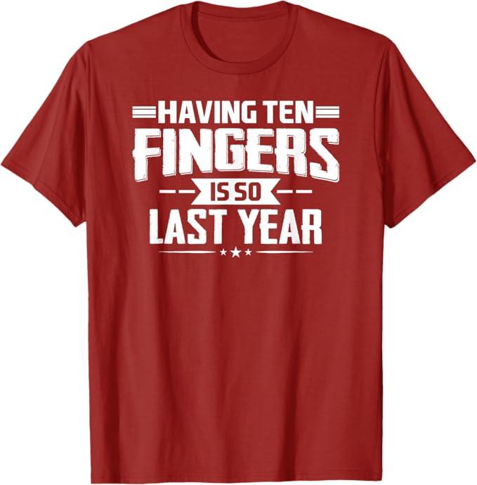 Having Ten Fingers Is So Last Year Funny Finger Amputee T-Shirt