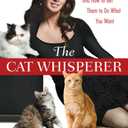 The Cat Whisperer: Why Cats Do What They Do--and How to Get Them to Do What You Want