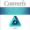 Unlikely Converts: Improbable Stories of Faith and What They Teach Us About Evangelism