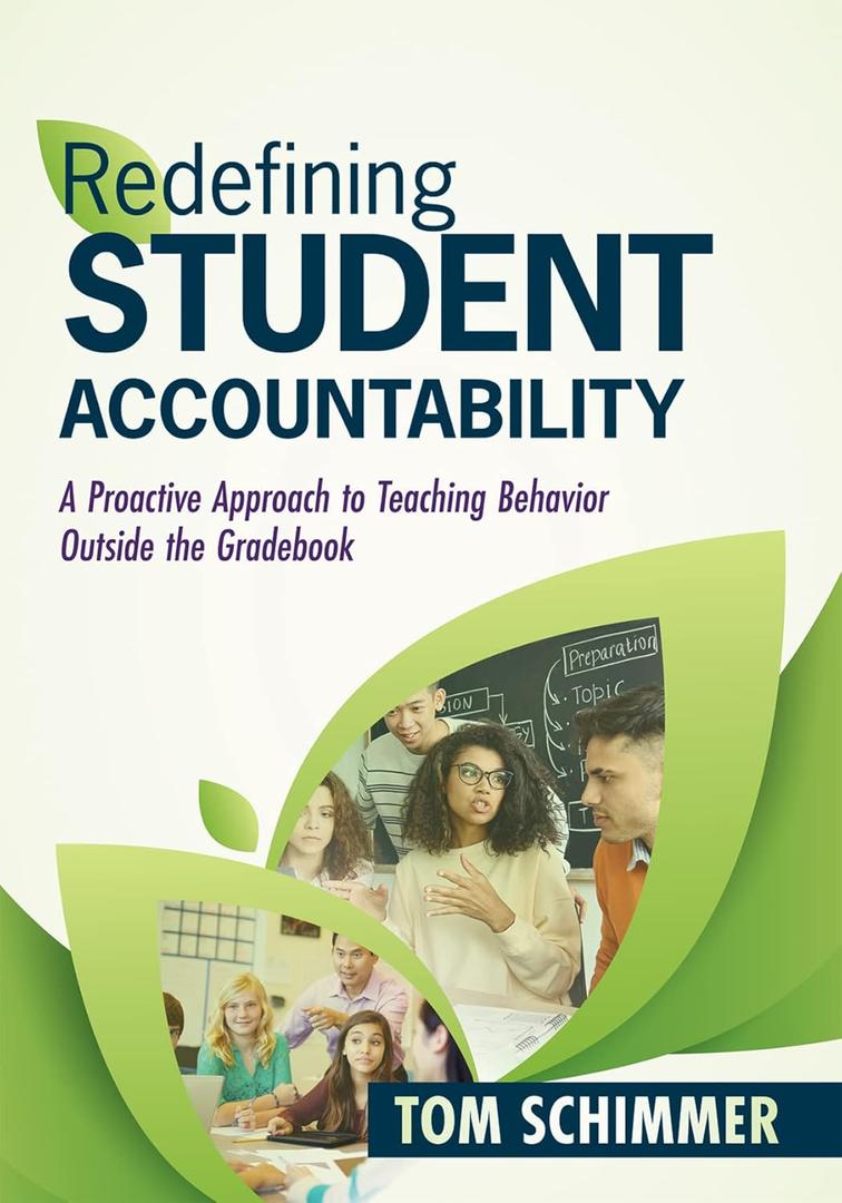 Redefining Student Accountability: A Proactive Approach to Teaching Behavior Outside the Gradebook (Your guide to improving student learning by teaching and nurturing positive student behavior)