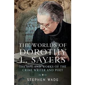 The Worlds of Dorothy L. Sayers: The Life and Works of the Crime Writer and Poet
