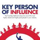Key Person of Influence (Revised Edition): The Five-Step Method to Become One of the Most Highly Valued and Highly Paid People in Your Industry