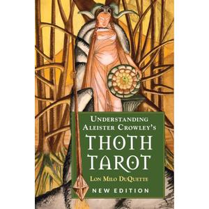 Understanding Aleister Crowley's Thoth Tarot: New Edition Understanding Aleister Crowley's Thoth Tarot: New Edition