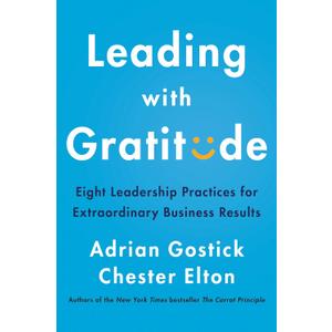 Leading with Gratitude: Eight Leadership Practices for Extraordinary Business Results Research-Backed Strategies for Managers to Drive Engagement and Well-Being