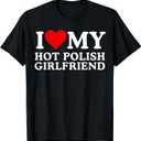 I Love My Hot Polish Girlfriend, I Love My Hot Girlfriend T-Shirt, S