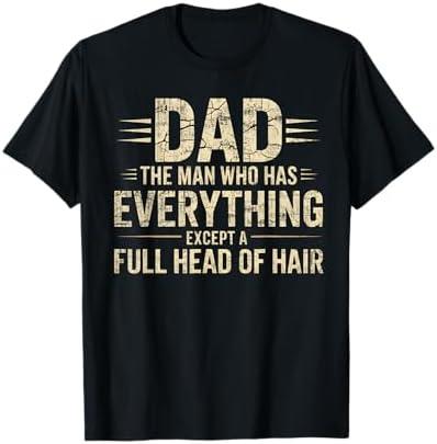 Dad The Man Who Has Everything Except A Full Head Of Hair T-Shirt, XL