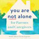 You Are Not Alone for Parents and Caregivers: The NAMI Guide to Navigating Your Childs Mental HealthWith Advice from Experts and Wisdom from Real Families