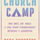 Church Camp: Bad Skits, Cry Night, and How White Evangelicalism Betrayed a Generation
