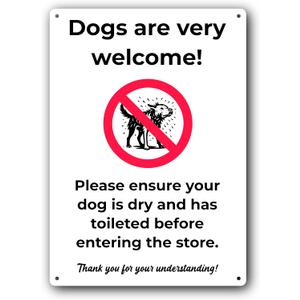 Dogs Are Very Welcome Sign Please Ensure Your Dog Is Dry & Has Toileted A4 (210297mm) 3mm Aluminium Composite, UV Printed, Weatherproof Indoor/Outdoor Dog Friendly Shop Notice