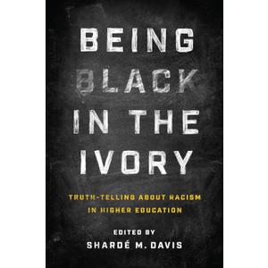 Being Black in the Ivory: Truth-Telling about Racism in Higher Education Book