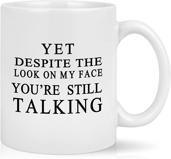 Cabtnca Yet Despite The Look On My Face You Are Still Talking Mug, Sarcastic Humorous Gift Mug, Funny Gift Idea for Men, Women, Sarcasm Work Gift for Boss Manager Supervisor 11Oz White