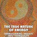The True Nature of Energy: Transforming Anxiety Into Tranquility (Modern Spirituality)