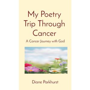 My Poetry Trip Through Cancer: A Cancer Journey with God