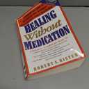 Healing Without Medication: A Comprehensive Guide to the Complementary Techniques Anyone Can Use to Achieve Real Healing