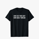 "Give Us This Day Our Daily Bread" T-Shirt, Size XL