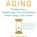 Ending Aging: The Rejuvenation Breakthroughs That Could Reverse Human Aging in Our Lifetime