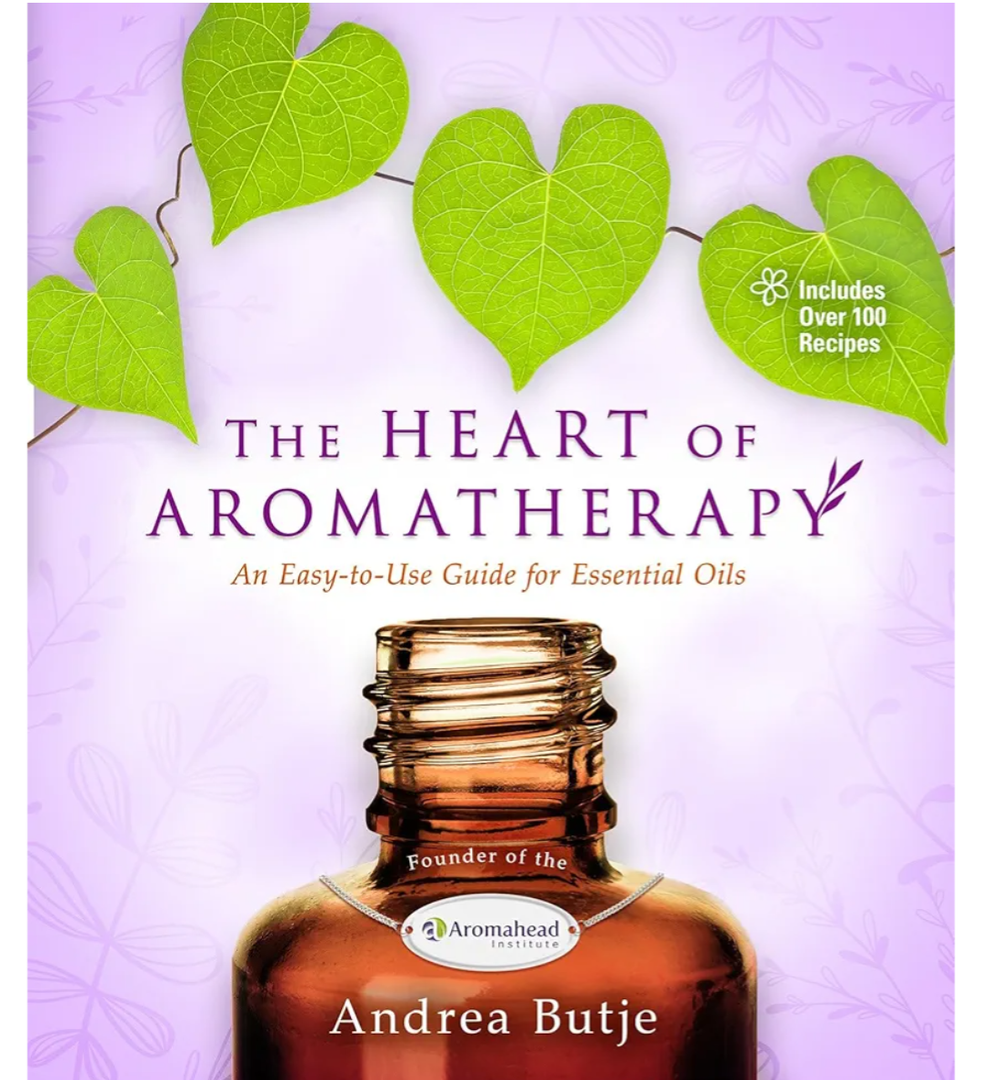 The Heart of Aromatherapy: An Easy-to-Use Guide for Essential Oils