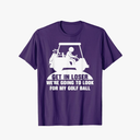 Get In Loser Golf Cart Golfer Look For My Golf Ball Golfing T-Shirt, M