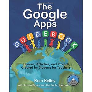 The Google Apps Guidebook: Lesson, Activities and Projects Created by Students for Teachers
