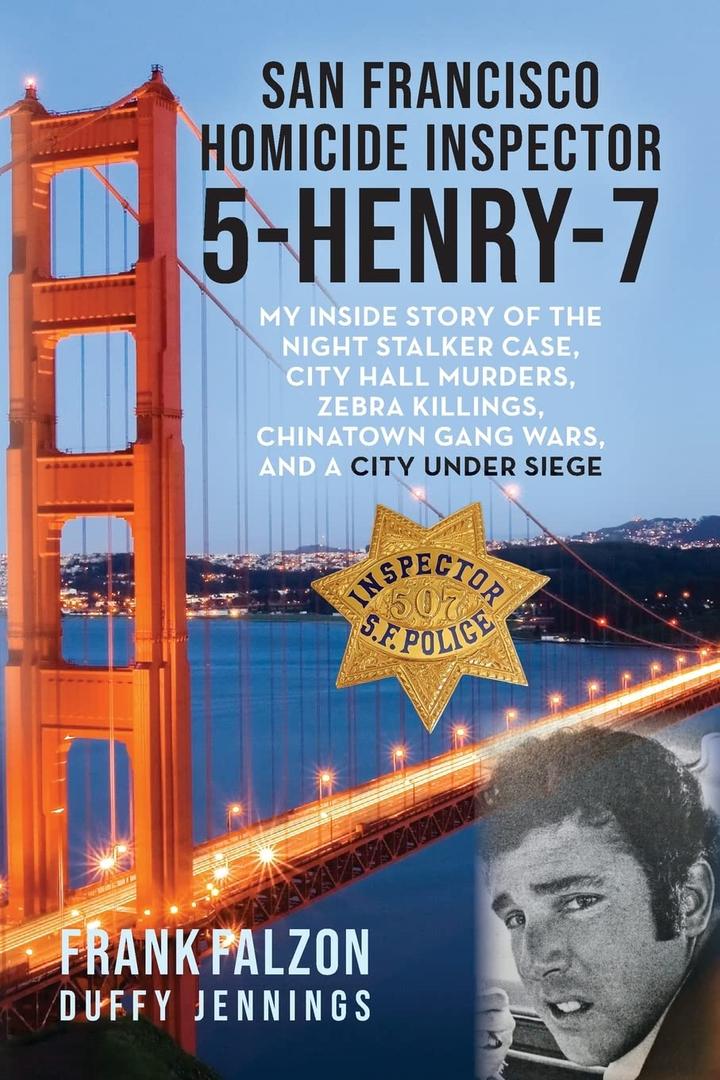 San Francisco Homicide Inspector 5-Henry-7: My Inside Story of the Night Stalker, City Hall Murders, Zebra Killings, Chinatown Gang Wars, and a City