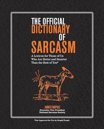 The Official Dictionary of Sarcasm: A Lexicon for Those of Us Who Are Better and Smarter Than the Rest of You