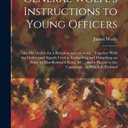 General Wolfe's Instructions to Young Officers: Also his Orders for a Battalion and an Army; Together With the Orders and Signals Used in Embarking ... to the Canadians; to Which is Prefixed