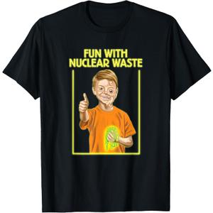 Fun with Nuclear Waste Funniest Shirts - Funny Dark Humor T-Shirt Large