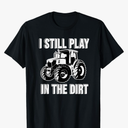 Funny I Still Play In The Dirt Happy Farmer Tractor Tee T-Shirt, L