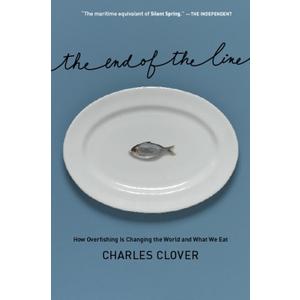 The End of the Line: How Overfishing Is Changing the World and What We Eat