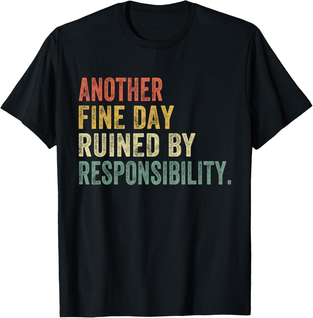 Funny Another Fine Day Ruined By Responsibility Saying Humor T-Shirt (Small, Black)