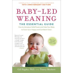 Baby-Led Weaning, Completely Updated and Expanded Tenth Anniversary Edition: The Essential Guide - How to Introduce Solid Foods and Help Your Baby to Grow ... (The Authoritative Baby-Led Weaning Series)