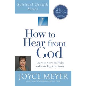 How to Hear from God (Spiritual Growth Series): Learn to Know His Voice and Make Right Decisions