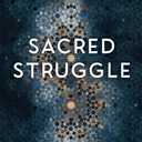 Sacred Struggle: Seeking Christ on the Path of Most Resistance
