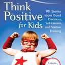 Chicken Soup for the Soul: Think Positive for Kids: 101 Stories about Good Decisions, Self-Esteem, and Positive Thinking, Paperback