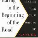 Racing To The Beginning Of The Road: The Search for the Origin of Cancer