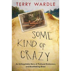 Some Kind of Crazy: An Unforgettable Story of Profound Brokenness and Breathtaking Grace