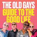 The Old Gays Guide to the Good Life: Lessons Learned About Love and Death, Sex and Sin, and Saving the Best for Last